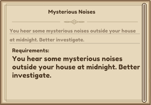 A screenshot of the in-game Quest Log; a beige background with darker brown text on it that reads: Mysterious Noises. You hear some noises outside your house. Better investigate.